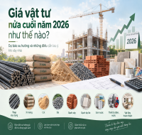 Giá vật tư nửa cuối năm 2026 như thế nào? Dự báo và những điều cần lưu ý khi xây nhà